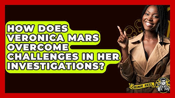 How Does Veronica Mars Overcome Challenges In Her Investigations? - The Crime Reel