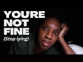 Stop pretending to be fine when you are not!