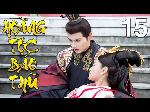 Hoàng Tộc Báo Thù - Tập 15 | Siêu Phẩm Phim Cổ Trang Trung Quốc Mới Nhất 2026 | Thuyết Minh