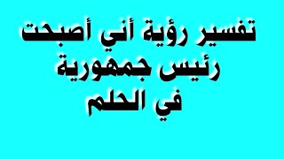 تفسير رؤية أني أصبحت رئيس جمهورية في الحلم Jai rêvé dêtre président dune république