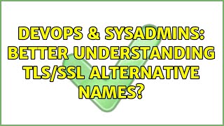 DevOps & SysAdmins: Better understanding TLS/SSL Alternative Names? (2 Solutions!!)