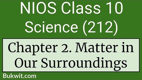 NIOS Class 10 Science (212): Chapter 2. Matter in Our Surroundings