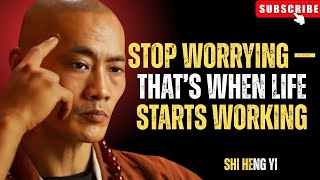 Stop Worrying — That’s When Life Starts Working | Master Shi Heng Yi
