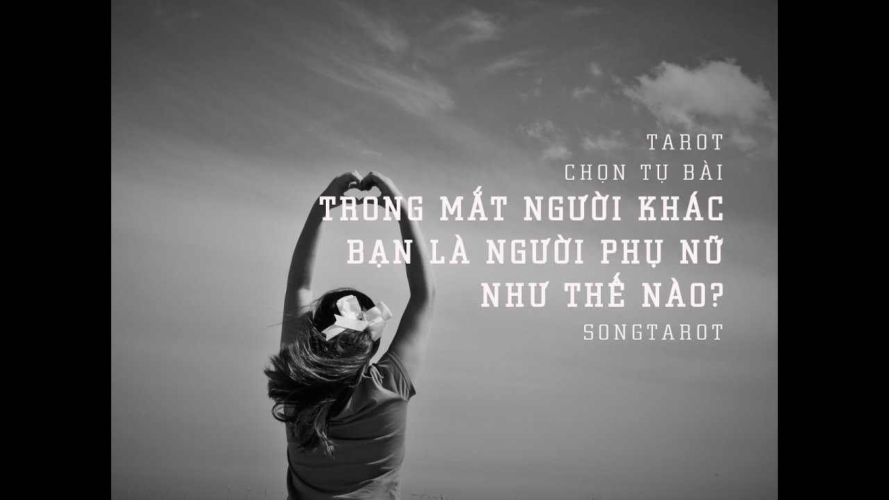 tarot: chọn tụ bài: trong mắt người khác bạn là người phụ nữ như thế nào ?