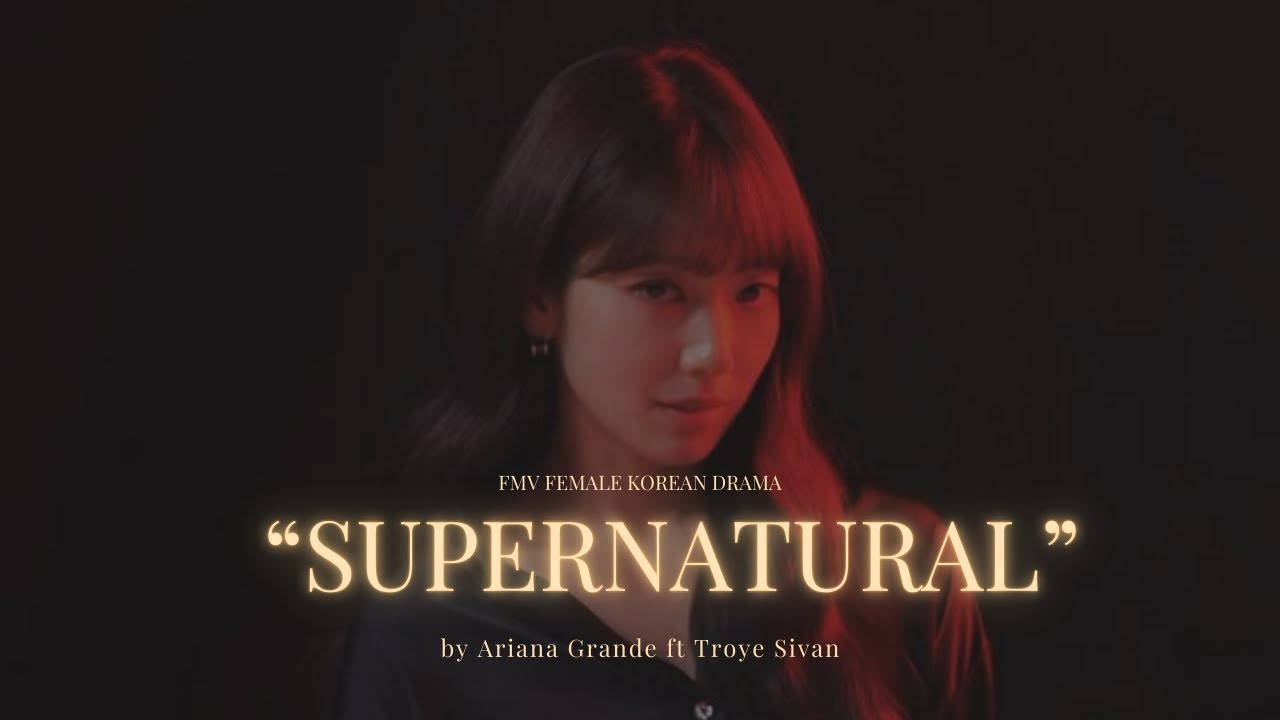 FMV FEMALE KOREAN DRAMA “SUPERNATURAL” by Ariana Grande ft Troye Sivan speed up versiun FMV FEMALE KOREAN DRAMA “SUPERNATURAL” by Ariana Grande ft Troye Sivan speed up versiun