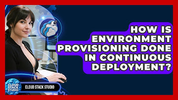 How Is Environment Provisioning Done In Continuous Deployment? - Cloud Stack Studio