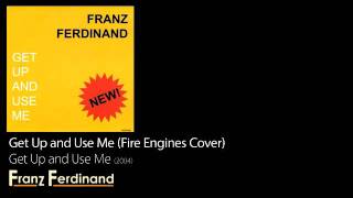 Get Up and Use Me (Fire Engines Cover) - Get Up and Use Me [2004] - Franz Ferdinand