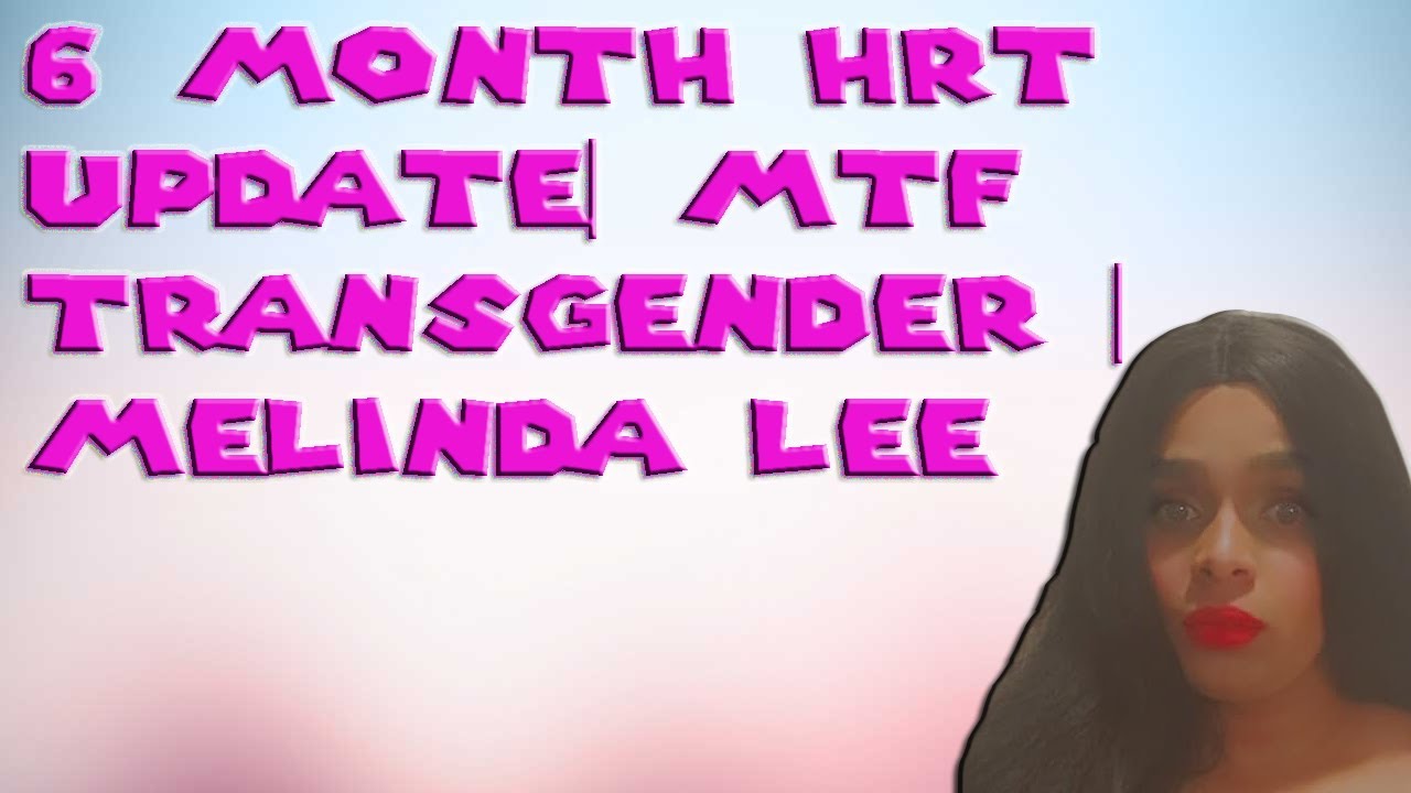 6 MONTH HRT UPDATE| MTF TRANSGENDER | Melinda Lee - YouTube
