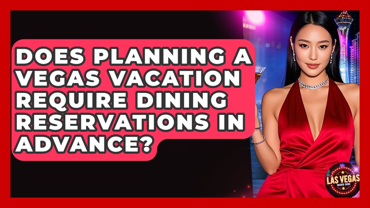 Does Planning a Vegas Vacation Require Dining Reservations in Advance? - Las Vegas Insider Guide