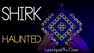 Shirk - Haunted // Launchpad Cover