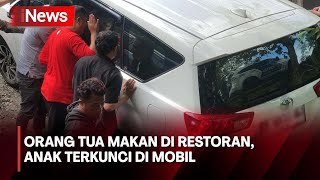 Orang Tua Makan di Restoran, Anak Terkunci di Mobil - Breaking News 14/04