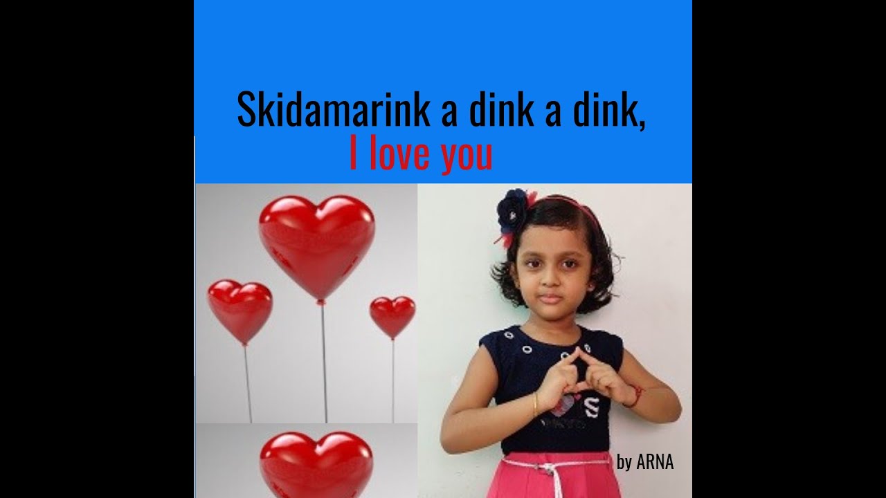 Skidamarink a dink a dink,Skidamarink a doo,I love youEnglish Nursery