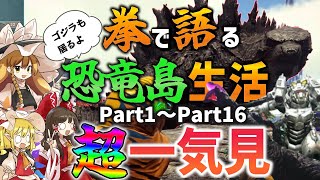 【Ark/総集編】拳で語る恐竜島生活超一気見Part1～Part16【ゆっくり実況/アークサバイバルエボルブ】