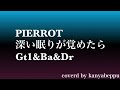 PIERROT:深い眠りが覚めたら(Gt1&Ba&Dr)