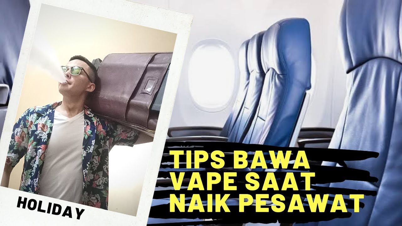 Mau Liburan Ini Dia Cara Bawa Vape Ke Dalam Pesawat Youtube