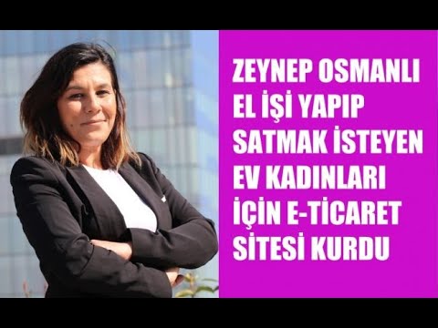 Kadın El İşi Satış Siteleri Zeynep Osmanlı, El İşi Yapıp Satmak İsteyen Ev Kadınları İçin Site Kurdu
