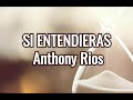 SI ENTENDIERAS | Anthony Rios | LETRAS.