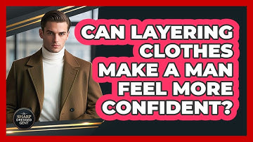 Can Layering Clothes Make A Man Feel More Confident? - The Sharp Dressed Gent