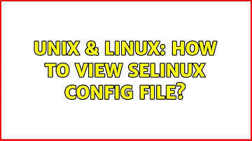 Unix & Linux: How to view SELinux config file?