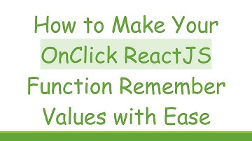 How to Make Your OnClick ReactJS Function Remember Values with Ease