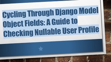Cycling Through Django Model Object Fields: A Guide to Checking Nullable User Profile