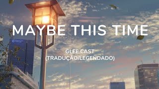 Maybe This Time - Glee Cast (Tradução)