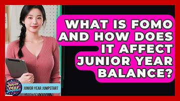 What Is FOMO And How Does It Affect Junior Year Balance? - Junior Year Jumpstart