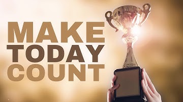 MAKE TODAY COUNT! - Inspirational Video