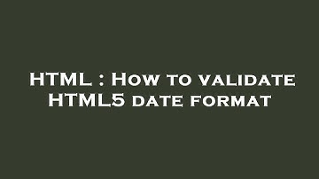 HTML : How to validate HTML5 date format