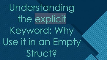 Understanding the explicit Keyword: Why Use it in an Empty Struct?