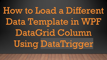 How to Load a Different Data Template in WPF DataGrid Column Using DataTrigger