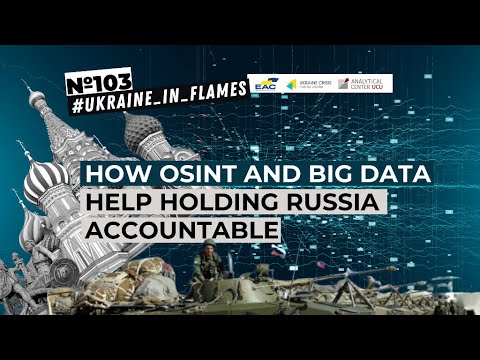 Ukraine in Flames #103 How OSINT and big data help holding Russia accountable