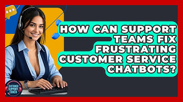 How Can Support Teams Fix Frustrating Customer Service Chatbots? - Customer Support Coach