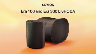 Sonos Era 300 and Era 100 Live Q&A