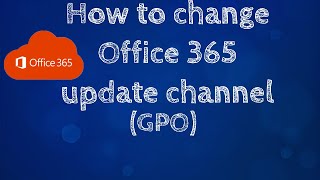 how to update office 365 update channel | gpo