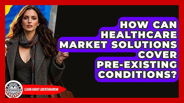 How Can Healthcare Market Solutions Cover Pre-existing Conditions? - Learn About Libertarianism