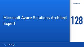 Certingo | Microsoft Azure Solutions Architect Expert (AZ-305) — Question 128