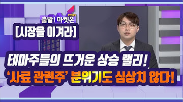 [시장을 이겨라] 테마주들의 뜨거운 상승 랠리! 