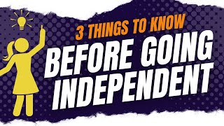 Three things to know before going Independent