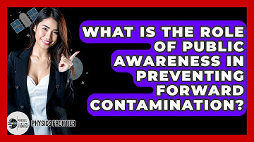 What Is The Role Of Public Awareness In Preventing Forward Contamination? - Physics Frontier
