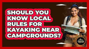 Should You Know Local Rules For Kayaking Near Campgrounds? - Exploring Campgrounds