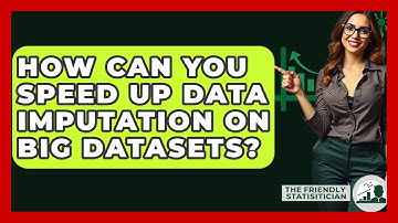 How Can You Speed Up Data Imputation On Big Datasets? - The Friendly Statistician
