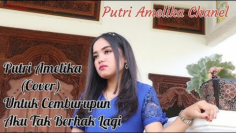 Untuk Cemburupun Aku Tak Berhak Lagi cover by Putri Amelika