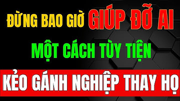 ĐỪNG Cứu Người SAI LÚC, Kẻo GÁNH NGHIỆP THAY HỌ, Đừng Can Thiệp Vào Nhân Quả Của Người Khác