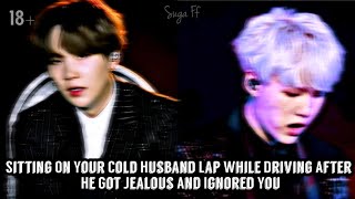 •Suga FF•When You Sat On His Lap While He's Driving Bcuz He Ignores You And Got Jealous•🔞