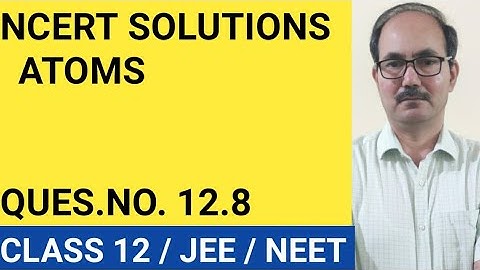 NCERT SOLUTIONS II CLASS 12 PHYSICS II QUES.NO. 12.8 II CHAP - ATOMS II PHYSICS4YOU .