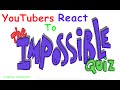 YouTubers React to The Impossible Quiz