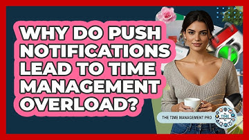 Why Do Push Notifications Lead To Time Management Overload? - The Time Management Pro