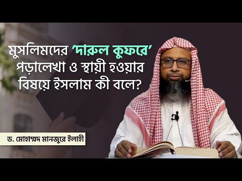 মুসলিমদের 'দারুল কুফরে' পড়ালেখা ও স্থায়ী হওয়ার বিষয়ে ইসলাম কী বলে? ।। Dr. Mohammad Monzur-E-Elahi