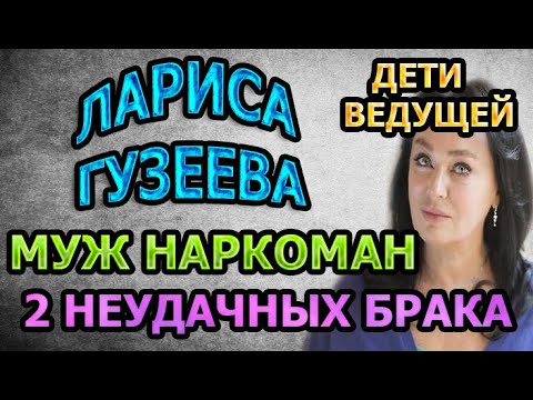 СКРЫВАЛА МУЖА НАРКОМАНА! ЛАРИСА ГУЗЕЕВА - ТРИ БРАКА, СКОЛЬКО ДЕТЕЙ И БИОГРАФИЯ ВЕДУЩЕЙ